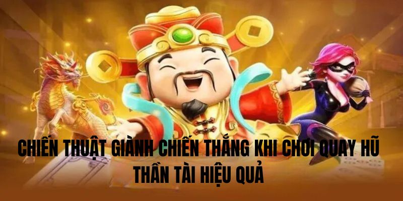 Chiến thuật giành chiến thắng khi chơi quay hũ thần tài hiệu quả